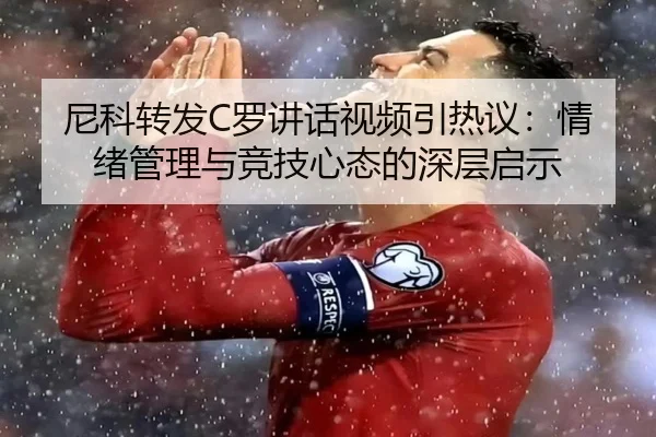 尼科转发C罗讲话视频引热议：情绪管理与竞技心态的深层启示